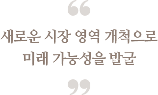 새로운 시장 영역 개척으로
                            미래 가능성을 발굴