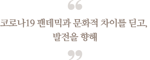 코로나19 팬데믹과 문화적 차이를 딛고, 발전을 향해
